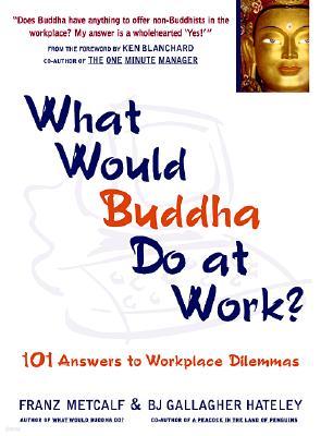What Would Buddha Do at Work? 101 Answers to Workplace Dilemmas (Hardcover)