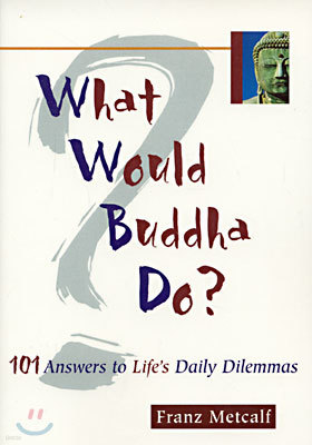 What Would Buddha Do?: 101 Answers to Life's Daily Dilemmas