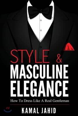 Style and Masculine Elegance: How To Dress Like A Real Gentleman