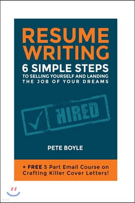 Resume Writing: 6 Simple Steps to Selling Yourself and Landing the Job of Your Dreams: +Free 5 Part Email Course on Crafting Killer Co