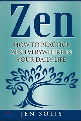 Zen: How to Practice Zen Everywhere in Your Daily Life