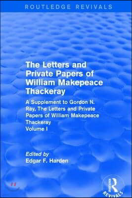 Routledge Revivals: The Letters and Private Papers of William Makepeace Thackeray, Volume I (1994): A Supplement to Gordon N. Ray, the Letters and Pri