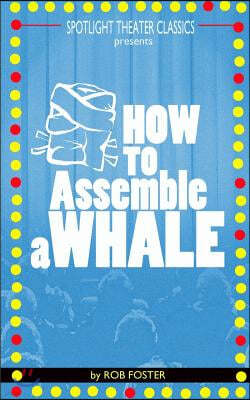 How To Assemble A Whale: A Full Length Play for the Stage