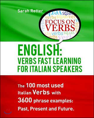 English: Verbs Fast Track Learning For Italian Speakers: The 100 most used English verbs with 3600 phrase examples: Past, Prese