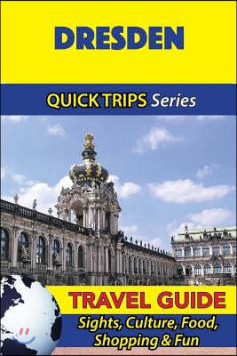 Dresden Travel Guide (Quick Trips Series): Sights, Culture, Food, Shopping & Fun