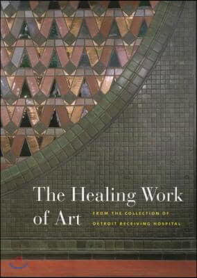 The Healing Work of Art: From the Collection of Detroit Receiving Hospital [With DVD]