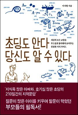 초딩도 안다 당신도 알 수 있다 : 세상의 모든 교양을 부드럽게 풀어헤쳐 보여주는 친절한 지식 가이드
