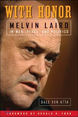 With Honor: Melvin Laird in War, Peace, and Politics