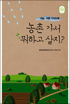 농촌 가서 뭐하고 살지? : 귀농귀촌 가이드북