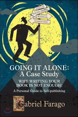 Going It Alone: Why Just Writing Your Book Is Not Enough!: A Personal Guide to Self-Publishing
