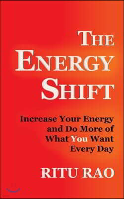 The Energy Shift: Increase Your Energy and Do More of What You Want Every Day