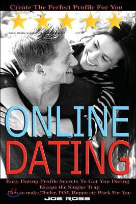 Online Dating: Escape the Singles Trap, Create The Perfect Profile For You, Easy Dating Profile Secrets To Get You Dating, How to mak