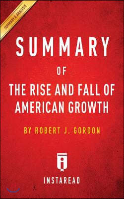 Summary of the Rise and Fall of American Growth: By Robert J. Gordon - Includes Analysis