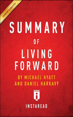 Summary of Living Forward: By Michael Hyatt and Daniel Harkavy Includes Analysis