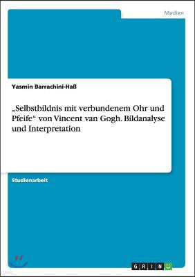 "selbstbildnis Mit Verbundenem Ohr Und Pfeife Von Vincent Van Gogh. Bildanalyse Und Interpretation