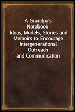 A Grandpa`s Notebook
Ideas, Models, Stories and Memoirs to Encourage Intergenerational Outreach and Communication