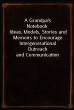 A Grandpa`s Notebook
Ideas, Models, Stories and Memoirs to Encourage Intergenerational Outreach and Communication