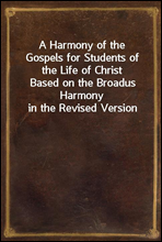 A Harmony of the Gospels for Students of the Life of Christ
Based on the Broadus Harmony in the Revised Version