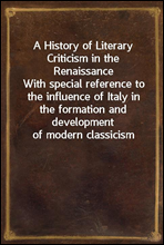 A History of Literary Criticism in the Renaissance
With special reference to the influence of Italy in the formation and development of modern classicism