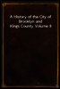 A History of the City of Brooklyn and Kings County Volume II