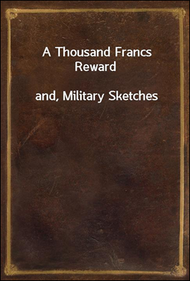 A Thousand Francs Reward
and, Military Sketches