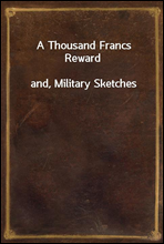 A Thousand Francs Reward
and, Military Sketches