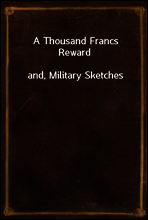 A Thousand Francs Reward
and, Military Sketches