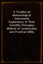 A Treatise on Meteorological Instruments
Explanatory of Their Scientific Principles, Method of Construction, and Practical Utility