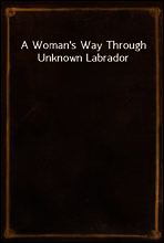 A Woman`s Way Through Unknown Labrador