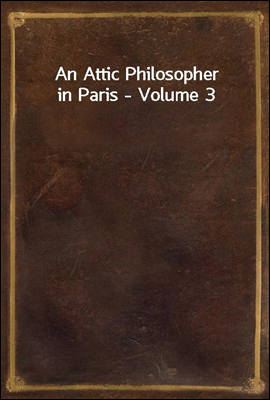An Attic Philosopher in Paris - Volume 3