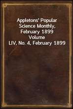 Appletons` Popular Science Monthly, February 1899
Volume LIV, No. 4, February 1899