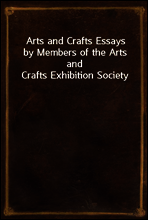 Arts and Crafts Essays
by Members of the Arts and Crafts Exhibition Society