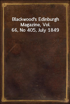 Blackwood`s Edinburgh Magazine, Vol. 66, No 405, July 1849