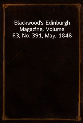 Blackwood`s Edinburgh Magazine, Volume 63, No. 391, May, 1848