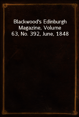 Blackwood`s Edinburgh Magazine, Volume 63, No. 392, June, 1848