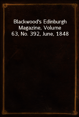 Blackwood's Edinburgh Magazine, Volume 63, No. 392, June, 1848