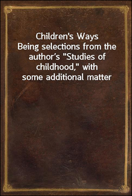 Children's Ways
Being selections from the author’s 