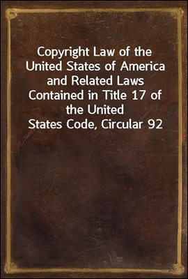 Copyright Law of the United States of America and Related Laws Contained in Title 17 of the United States Code, Circular 92