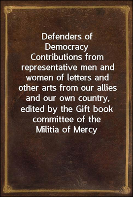 Defenders of Democracy
Contributions from representative men and women of letters and other arts from our allies and our own country, edited by the Gift book committee of the Militia of Mercy