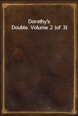 Dorothy`s Double. Volume 2 (of 3)