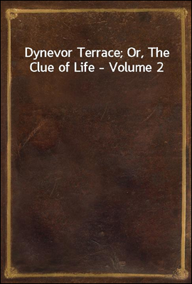 Dynevor Terrace; Or, The Clue of Life - Volume 2