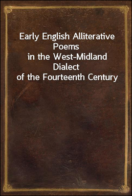 Early English Alliterative Poems
in the West-Midland Dialect of the Fourteenth Century