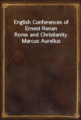 English Conferences of Ernest Renan
Rome and Christianity. Marcus Aurelius
