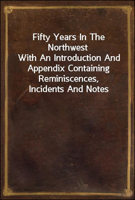 Fifty Years In The Northwest
With An Introduction And Appendix Containing Reminiscences, Incidents And Notes