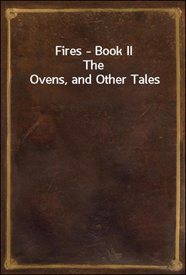 Fires - Book II
The Ovens, and Other Tales