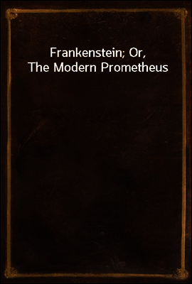 Frankenstein; Or, The Modern Prometheus