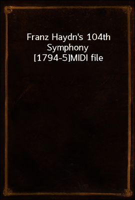 Franz Haydn`s 104th Symphony [1794-5]
MIDI file