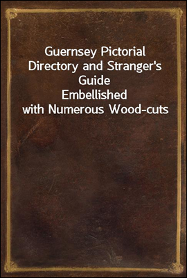Guernsey Pictorial Directory and Stranger's Guide
Embellished with Numerous Wood-cuts
