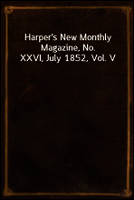 Harper`s New Monthly Magazine, No. XXVI, July 1852, Vol. V