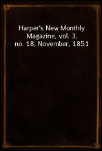 Harper`s New Monthly Magazine, vol. 3, no. 18, November, 1851